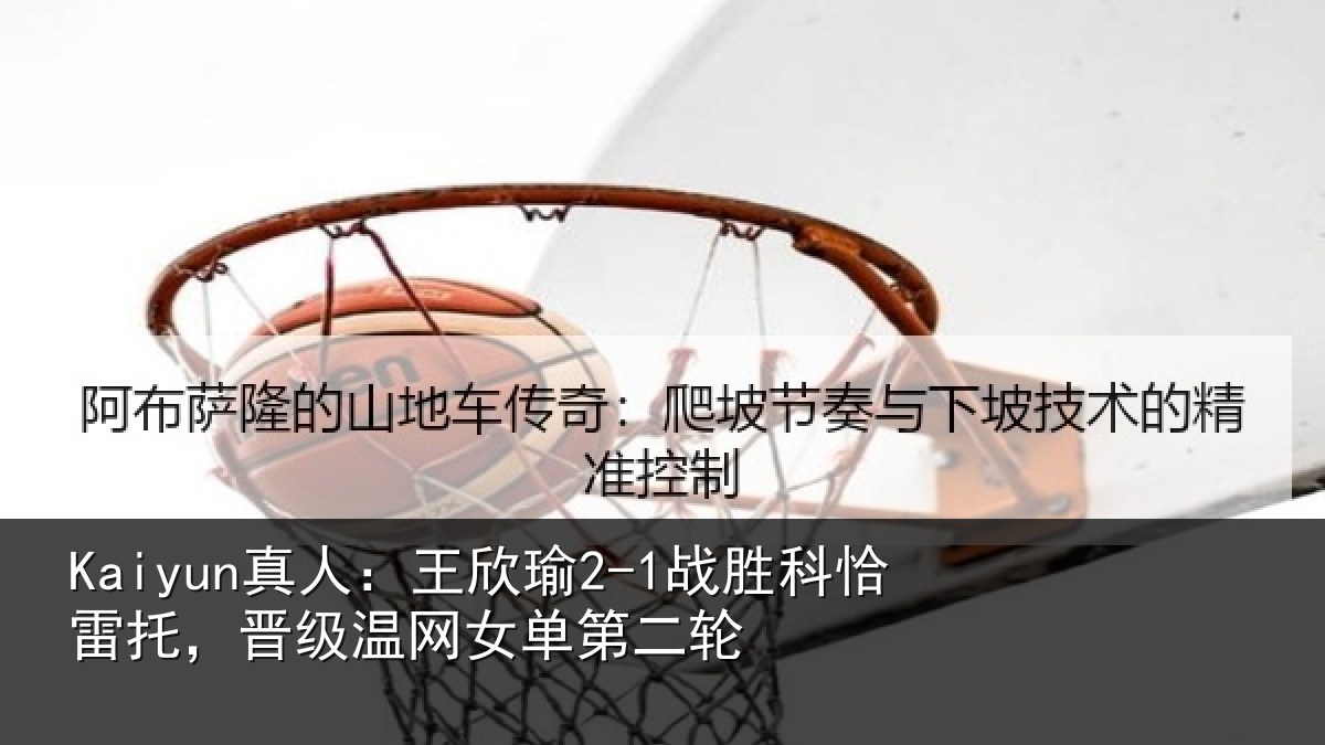Kaiyun真人：王欣相关情况级温网女单第二轮