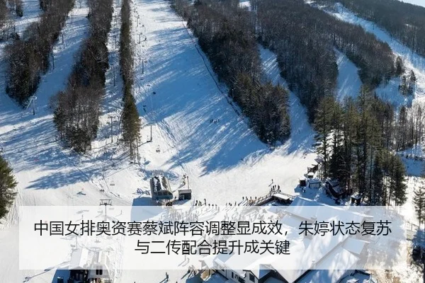 中国女排奥资赛蔡斌阵容调整显成效，朱婷状态复苏与二传配合提升成关键