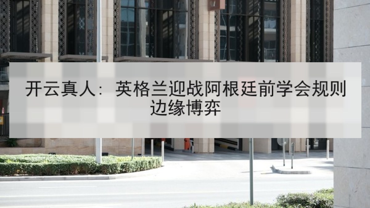 开云真人: 英格兰迎战阿根廷前学会规则边缘博弈